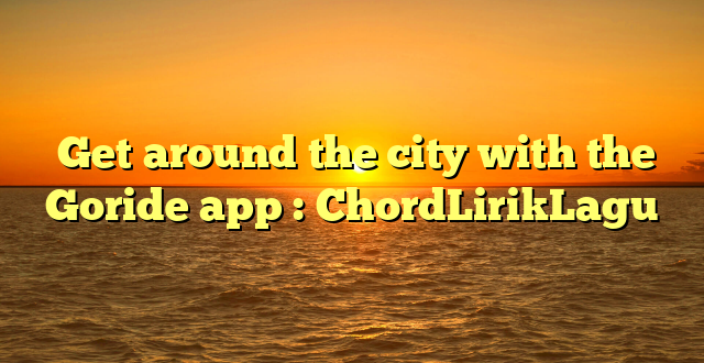  Get around the city with the Goride app : ChordLirikLagu